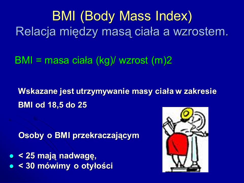 BMI (Body Mass Index) Relacja między masą ciała a wzrostem.