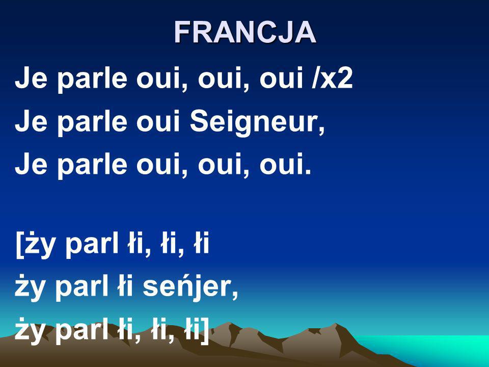 FRANCJA Je parle oui, oui, oui /x2. Je parle oui Seigneur, Je parle oui, oui, oui. [ży parl łi, łi, łi.