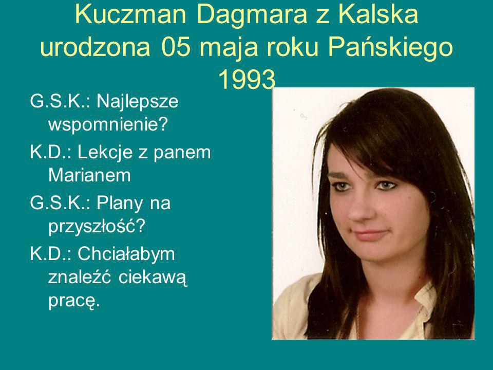 Kuczman Dagmara z Kalska urodzona 05 maja roku Pańskiego 1993