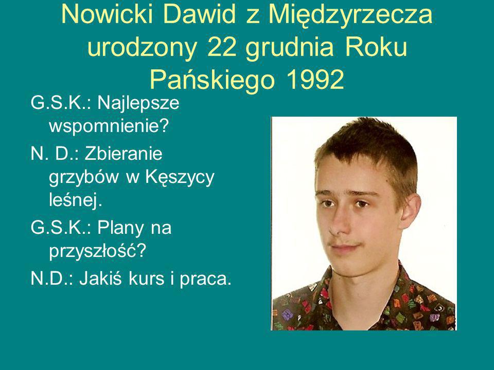 Nowicki Dawid z Międzyrzecza urodzony 22 grudnia Roku Pańskiego 1992