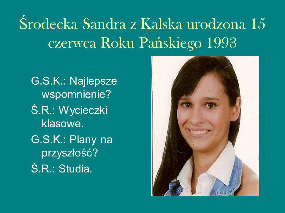 Środecka Sandra z Kalska urodzona 15 czerwca Roku Pańskiego 1993