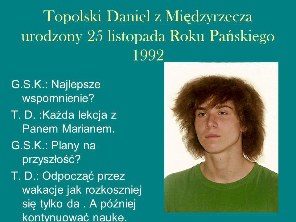 Topolski Daniel z Międzyrzecza urodzony 25 listopada Roku Pańskiego 1992