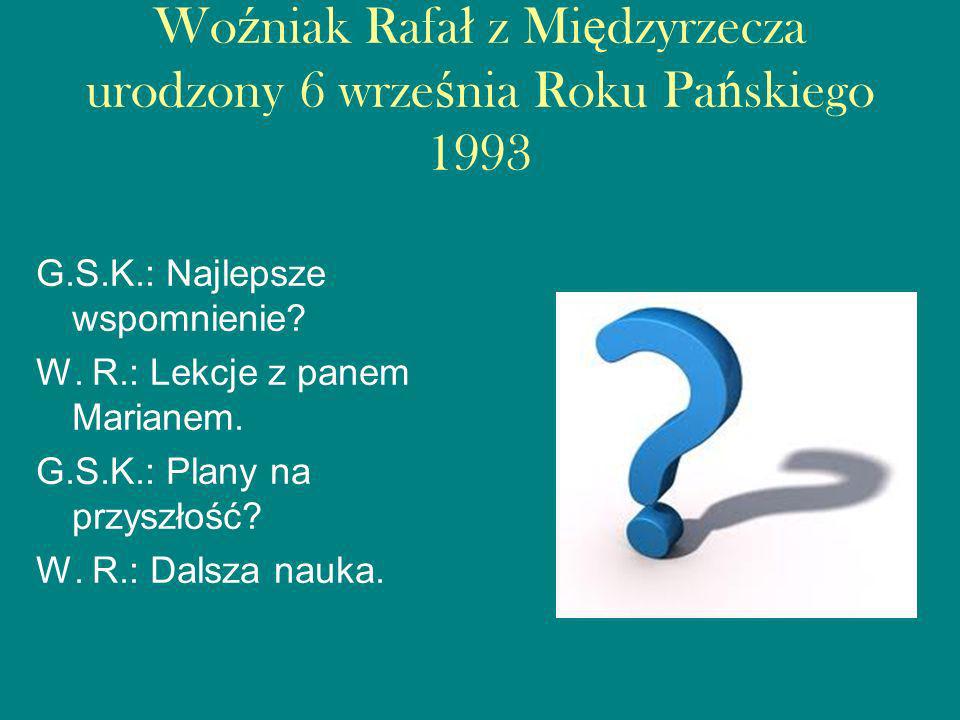 Woźniak Rafał z Międzyrzecza urodzony 6 września Roku Pańskiego 1993