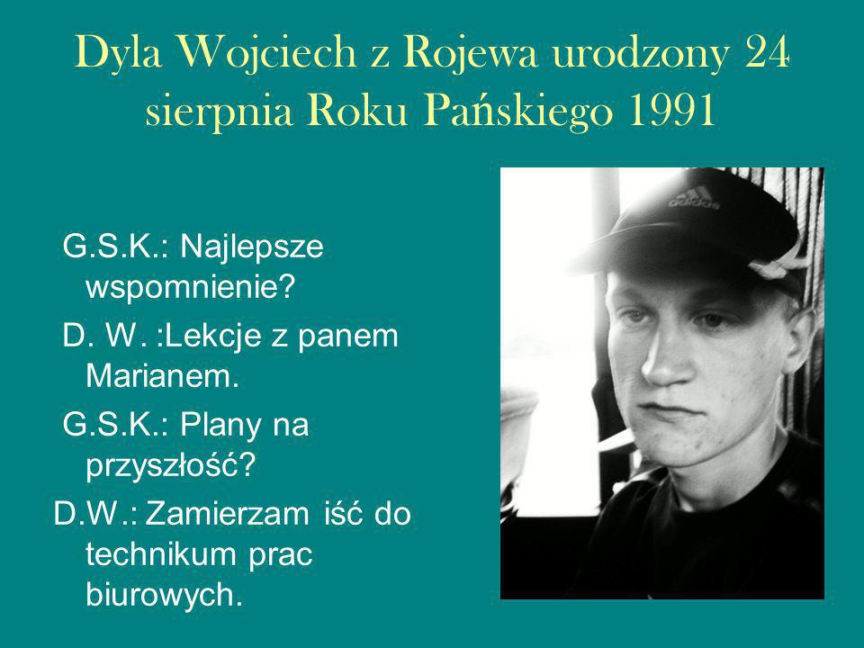 Dyla Wojciech z Rojewa urodzony 24 sierpnia Roku Pańskiego 1991