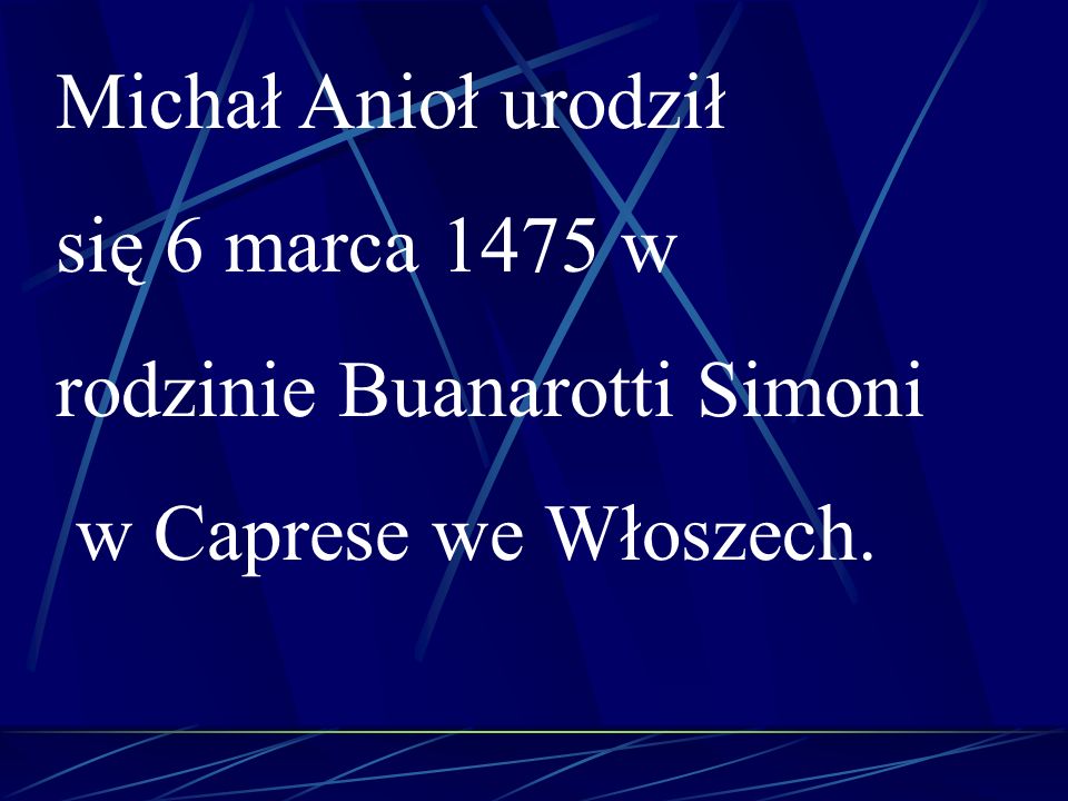 Michał Anioł urodził się 6 marca 1475 w rodzinie Buanarotti Simoni w Caprese we Włoszech.