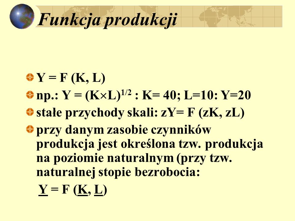 Funkcja produkcji Y = F (K, L) np.: Y = (KL)1/2 : K= 40; L=10: Y=20