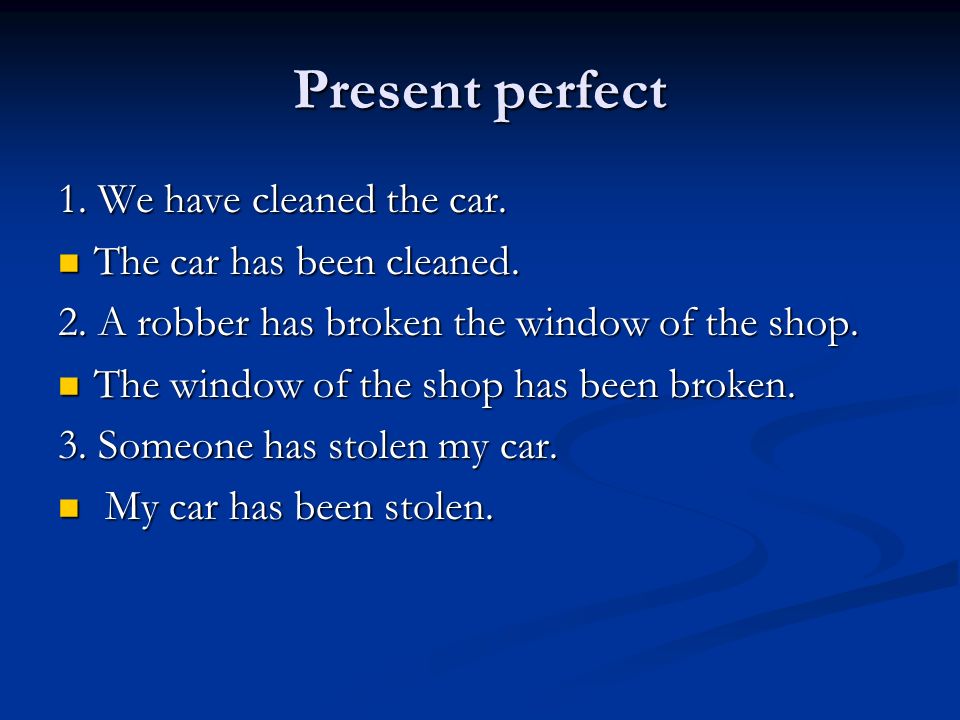Present perfect 1. We have cleaned the car. The car has been cleaned.