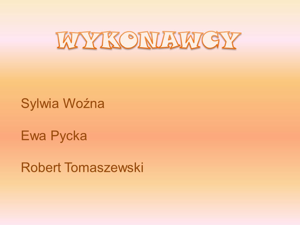 WYKONAWCY Sylwia Woźna Ewa Pycka Robert Tomaszewski