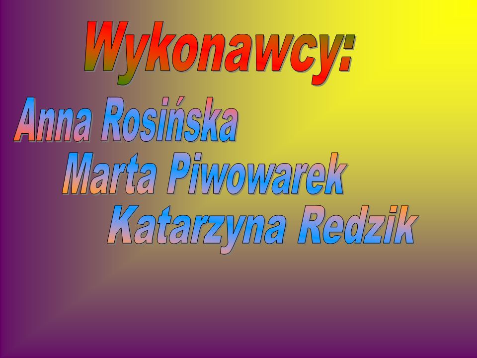 Wykonawcy: Anna Rosińska Marta Piwowarek Katarzyna Redzik