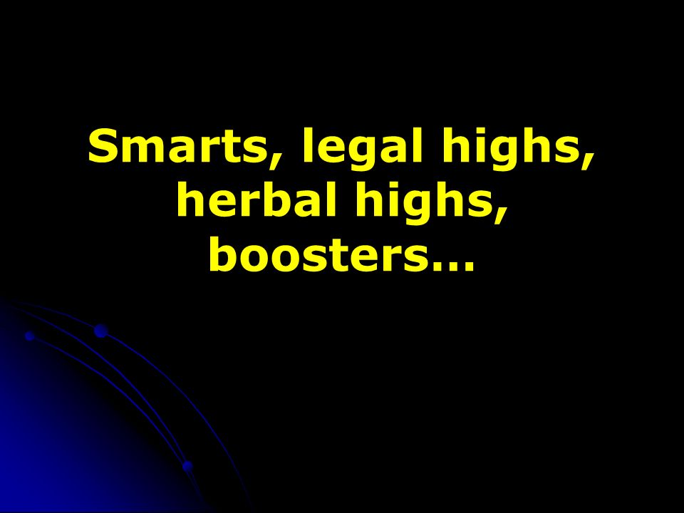 Smarts, legal highs, herbal highs, boosters…
