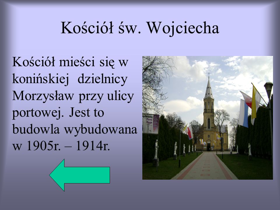 Kościół św. Wojciecha Kościół mieści się w konińskiej dzielnicy Morzysław przy ulicy portowej.