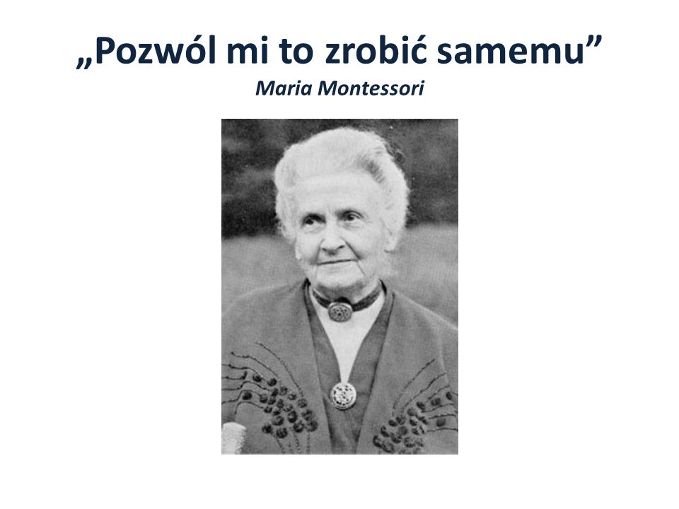 „Pozwól mi to zrobić samemu Maria Montessori