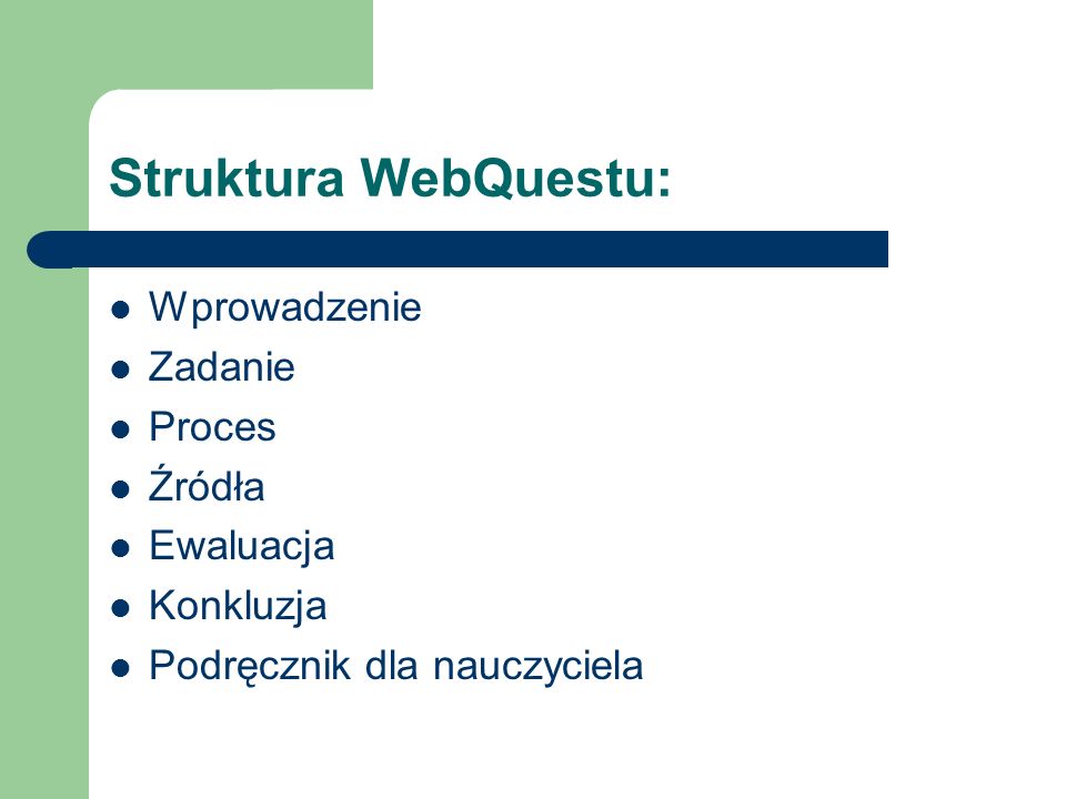 Struktura WebQuestu: Wprowadzenie Zadanie Proces Źródła Ewaluacja