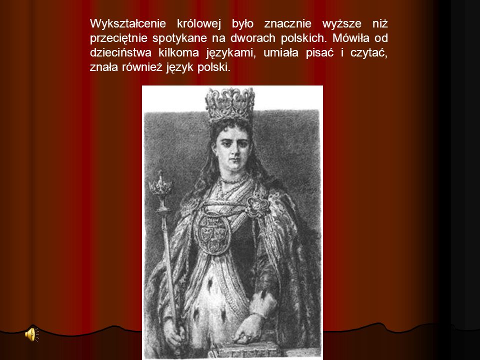 Wykształcenie królowej było znacznie wyższe niż przeciętnie spotykane na dworach polskich.