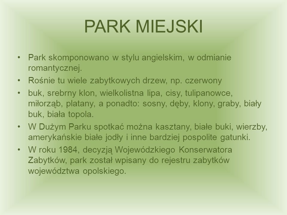 PARK MIEJSKI Park skomponowano w stylu angielskim, w odmianie romantycznej. Rośnie tu wiele zabytkowych drzew, np. czerwony.