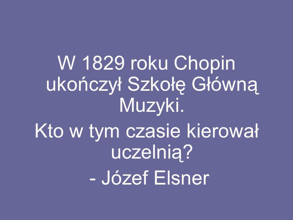 W 1829 roku Chopin ukończył Szkołę Główną Muzyki.
