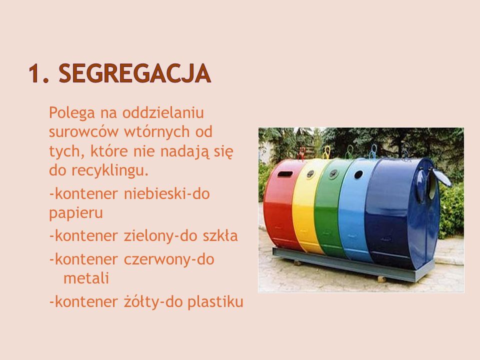 1. SEGREGACJA Polega na oddzielaniu surowców wtórnych od tych, które nie nadają się do recyklingu.