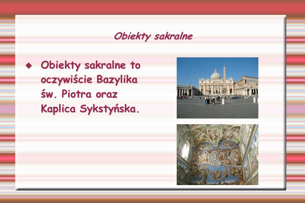 Obiekty sakralne Obiekty sakralne to oczywiście Bazylika św. Piotra oraz Kaplica Sykstyńska.