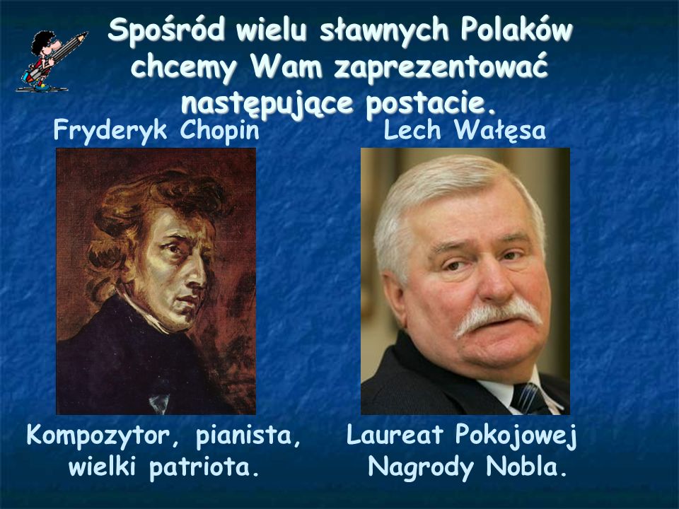 Spośród wielu sławnych Polaków chcemy Wam zaprezentować następujące postacie.