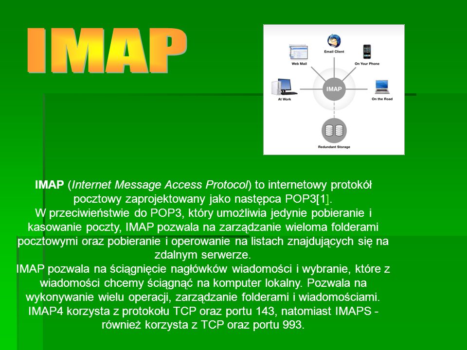 IMAP IMAP (Internet Message Access Protocol) to internetowy protokół pocztowy zaprojektowany jako następca POP3[1].