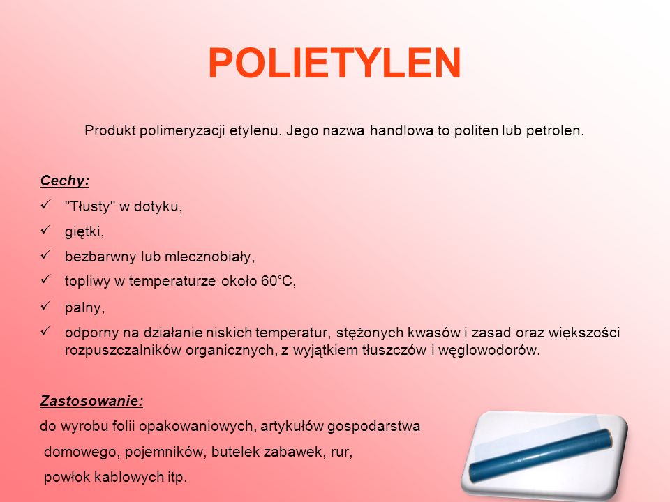 POLIETYLEN Produkt polimeryzacji etylenu. Jego nazwa handlowa to politen lub petrolen. Cechy: Tłusty w dotyku,