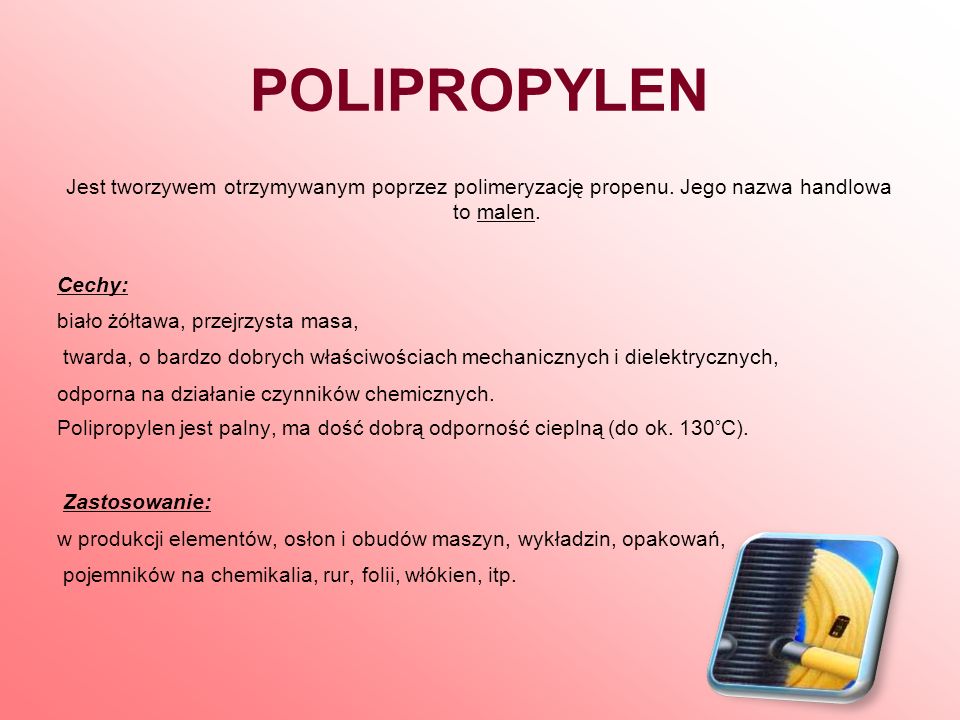POLIPROPYLEN Jest tworzywem otrzymywanym poprzez polimeryzację propenu. Jego nazwa handlowa to malen.