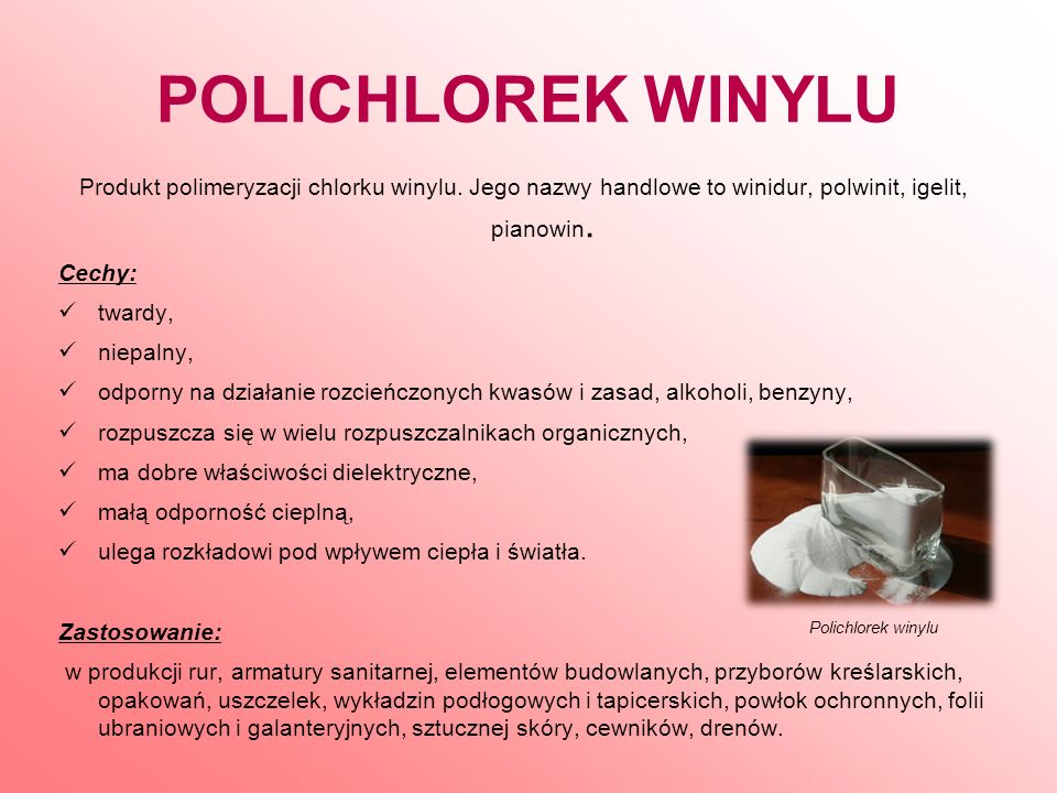 POLICHLOREK WINYLU Produkt polimeryzacji chlorku winylu. Jego nazwy handlowe to winidur, polwinit, igelit, pianowin.