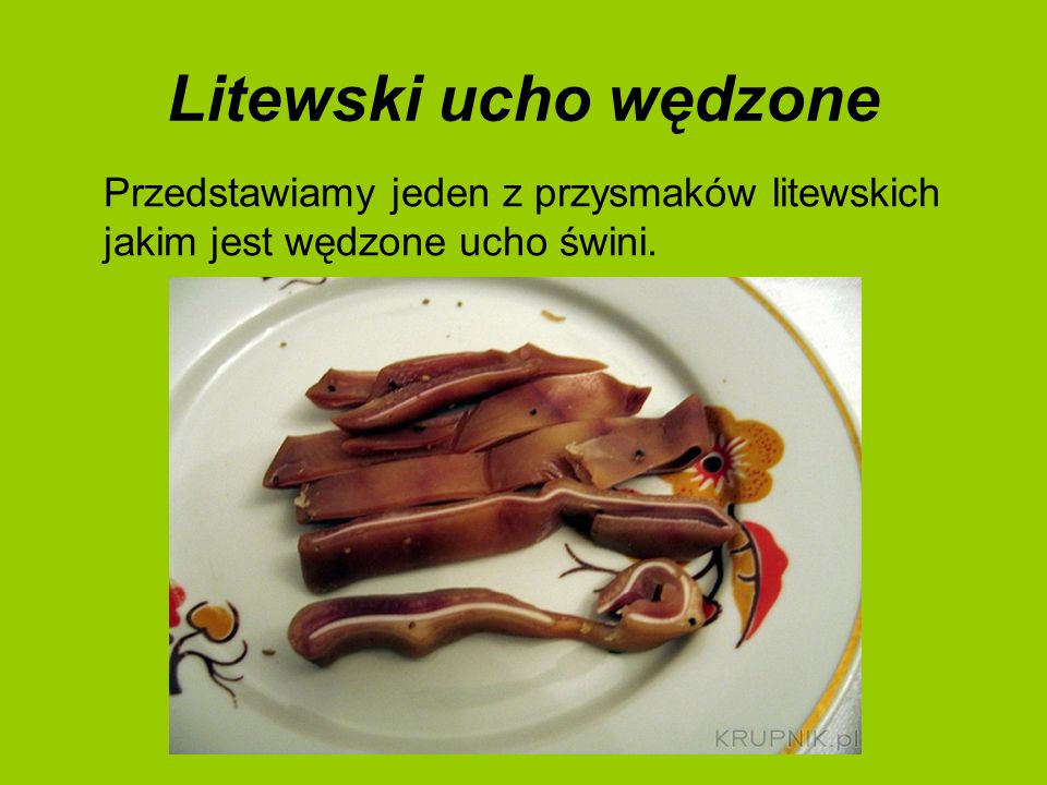 Litewski ucho wędzone Przedstawiamy jeden z przysmaków litewskich jakim jest wędzone ucho świni.