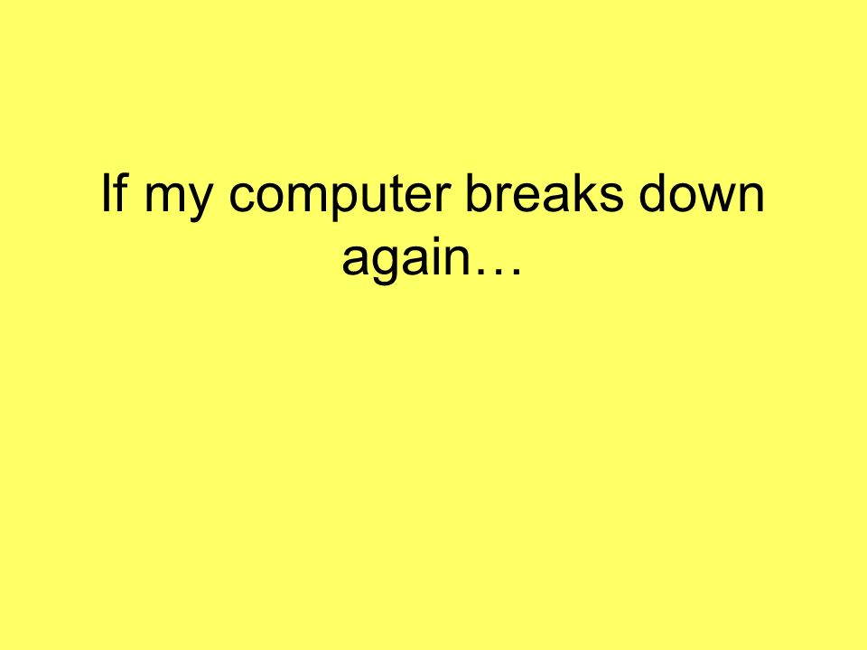 If my computer breaks down again…