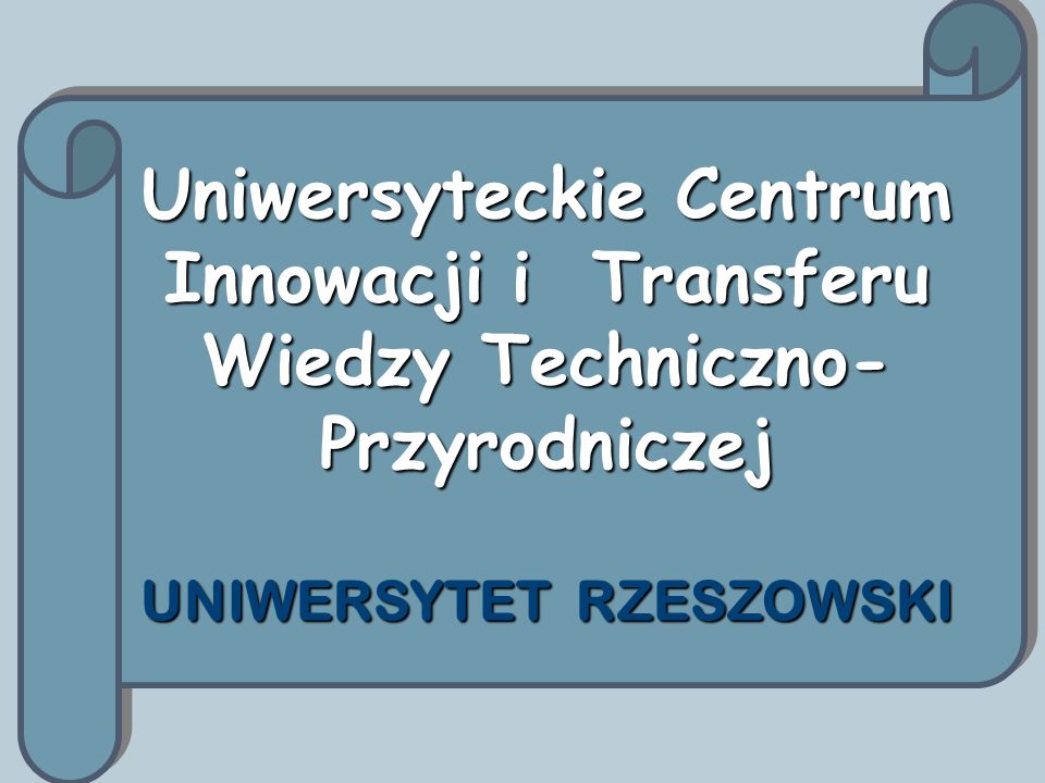 Uniwersyteckie Centrum Innowacji i Transferu Wiedzy Techniczno- Przyrodniczej UNIWERSYTET RZESZOWSKI