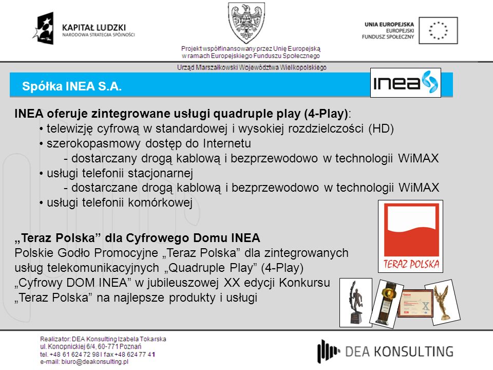 Spółka INEA S.A. INEA oferuje zintegrowane usługi quadruple play (4-Play): telewizję cyfrową w standardowej i wysokiej rozdzielczości (HD)