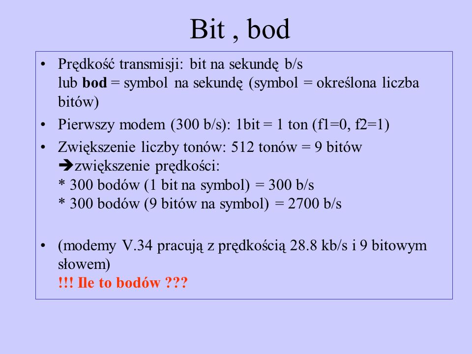 Bit , bod Prędkość transmisji: bit na sekundę b/s lub bod = symbol na sekundę (symbol = określona liczba bitów)