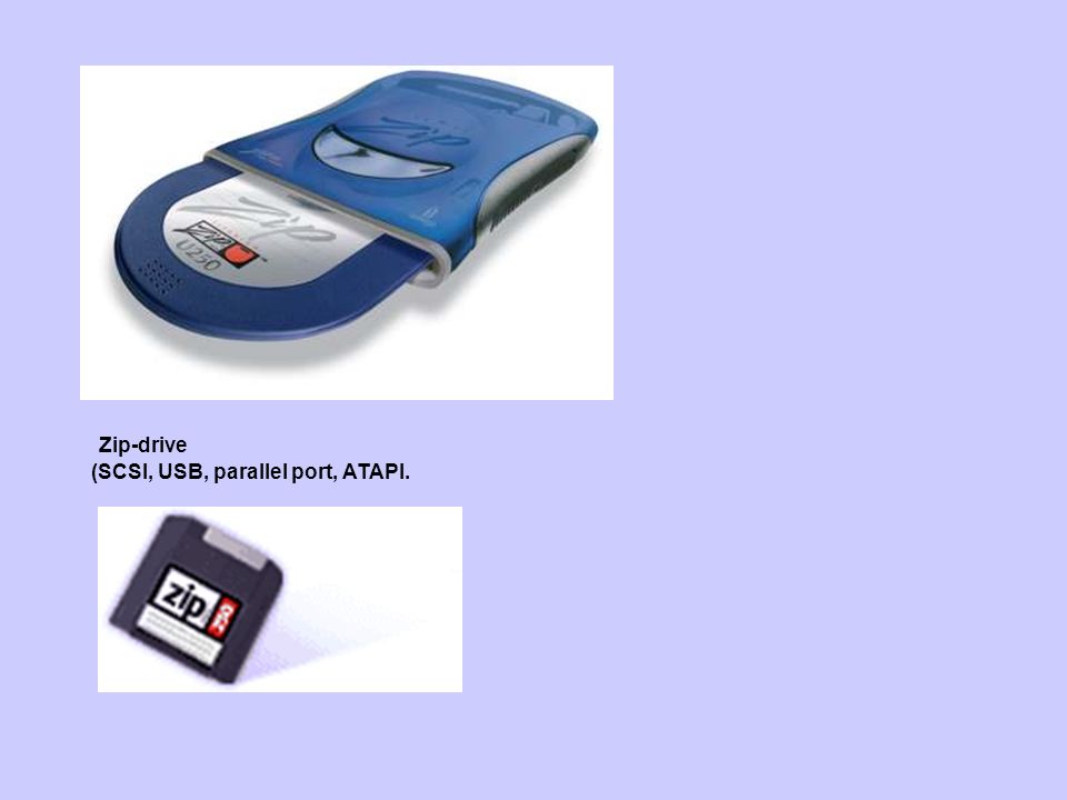 Zip-drive (SCSI, USB, parallel port, ATAPI.