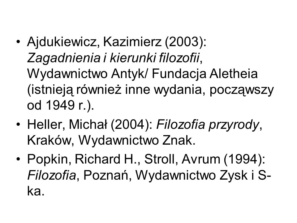 Ajdukiewicz, Kazimierz (2003): Zagadnienia i kierunki filozofii, Wydawnictwo Antyk/ Fundacja Aletheia (istnieją również inne wydania, począwszy od 1949 r.).