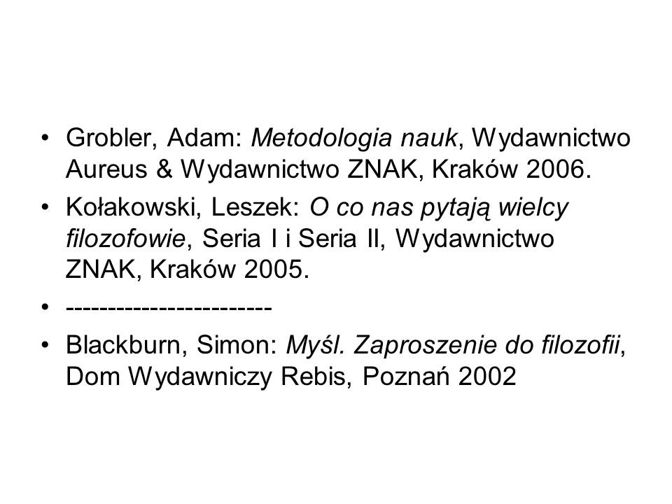 Grobler, Adam: Metodologia nauk, Wydawnictwo Aureus & Wydawnictwo ZNAK, Kraków 2006.