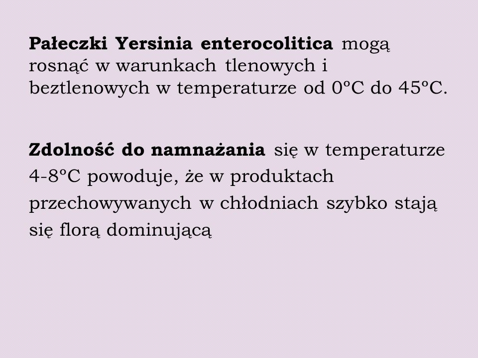 Pałeczki Yersinia enterocolitica mogą rosnąć w warunkach tlenowych i beztlenowych w temperaturze od 0ºC do 45ºC.