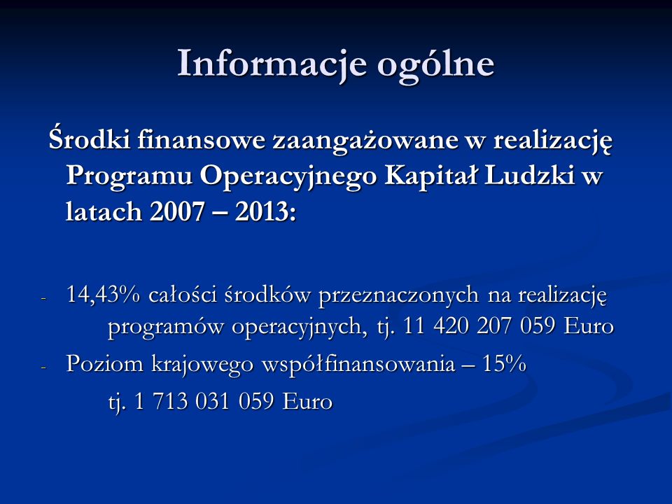 Informacje ogólne Środki finansowe zaangażowane w realizację Programu Operacyjnego Kapitał Ludzki w latach 2007 – 2013: