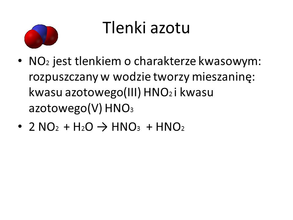 Tlenki azotu NO2 jest tlenkiem o charakterze kwasowym: rozpuszczany w wodzie tworzy mieszaninę: kwasu azotowego(III) HNO2 i kwasu azotowego(V) HNO3.