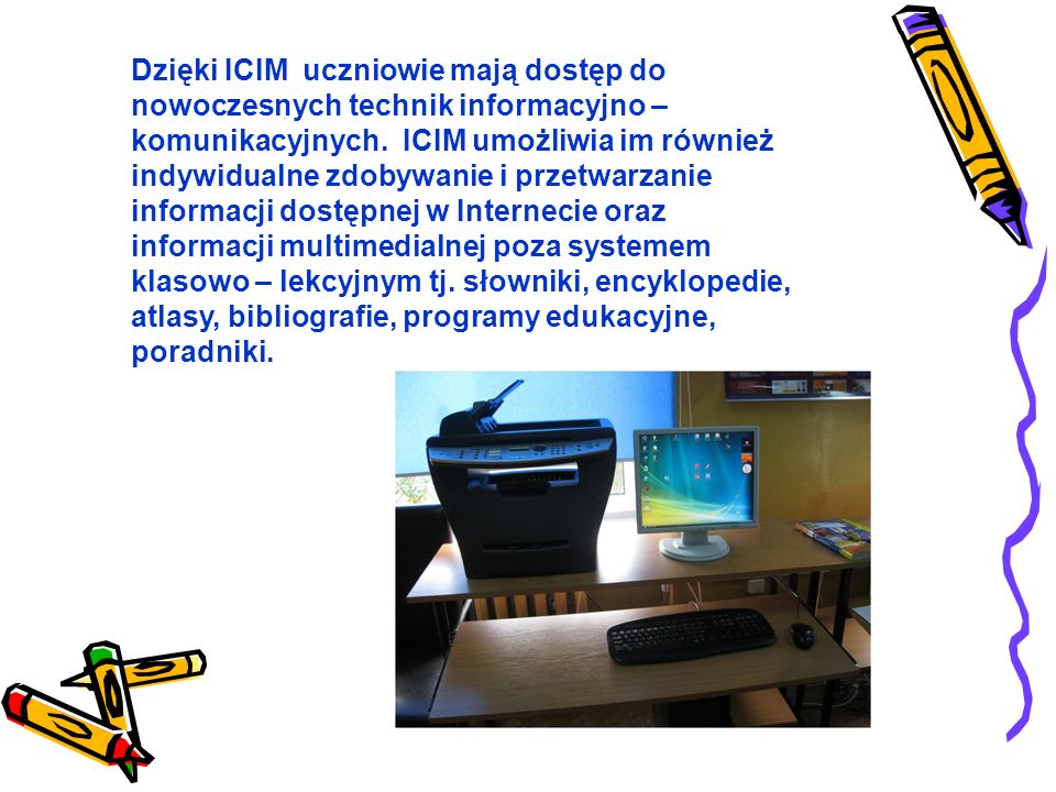 Dzięki ICIM uczniowie mają dostęp do nowoczesnych technik informacyjno – komunikacyjnych.