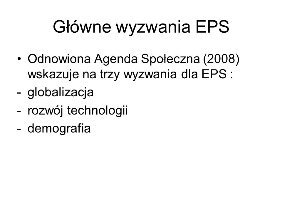 Główne wyzwania EPS Odnowiona Agenda Społeczna (2008) wskazuje na trzy wyzwania dla EPS : globalizacja.