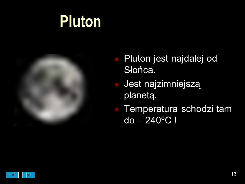 Pluton Pluton jest najdalej od Słońca. Jest najzimniejszą planetą.
