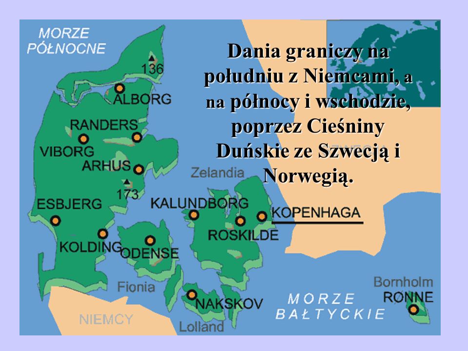 Dania graniczy na południu z Niemcami, a na północy i wschodzie, poprzez Cieśniny Duńskie ze Szwecją i Norwegią.