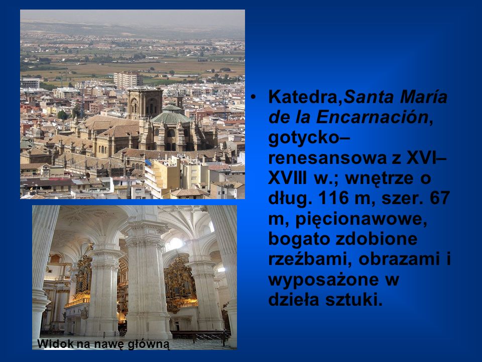Katedra,Santa María de la Encarnación, gotycko–renesansowa z XVI–XVIII w.; wnętrze o dług. 116 m, szer. 67 m, pięcionawowe, bogato zdobione rzeźbami, obrazami i wyposażone w dzieła sztuki.