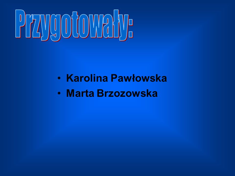 Przygotowały: Karolina Pawłowska Marta Brzozowska