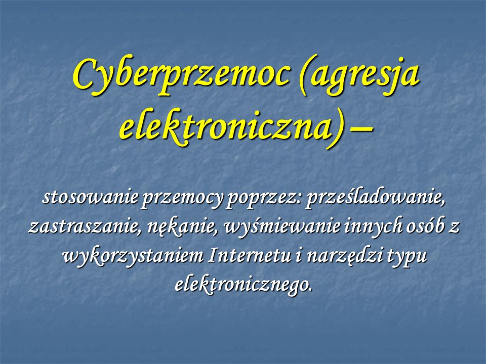 Cyberprzemoc (agresja elektroniczna) – stosowanie przemocy poprzez: prześladowanie, zastraszanie, nękanie, wyśmiewanie innych osób z wykorzystaniem Internetu i narzędzi typu elektronicznego.