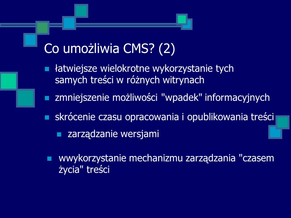 Co umożliwia CMS (2) łatwiejsze wielokrotne wykorzystanie tych samych treści w różnych witrynach. zmniejszenie możliwości wpadek informacyjnych.