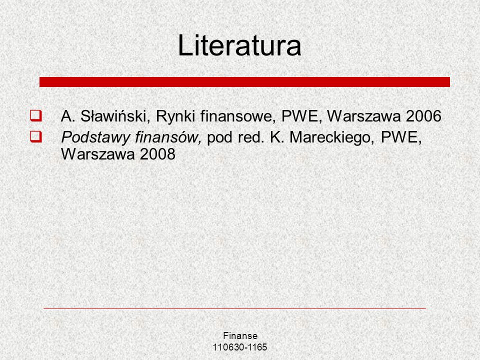 Literatura A. Sławiński, Rynki finansowe, PWE, Warszawa 2006
