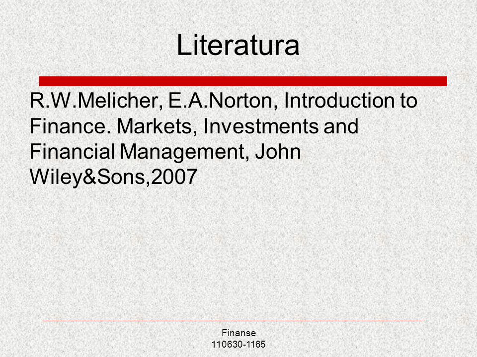 Literatura R.W.Melicher, E.A.Norton, Introduction to Finance. Markets, Investments and Financial Management, John Wiley&Sons,2007.
