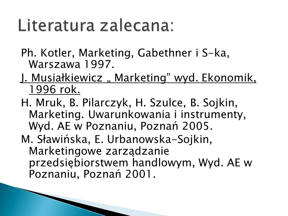 Literatura zalecana: Ph. Kotler, Marketing, Gabethner i S-ka, Warszawa J. Musiałkiewicz „ Marketing wyd. Ekonomik, 1996 rok.