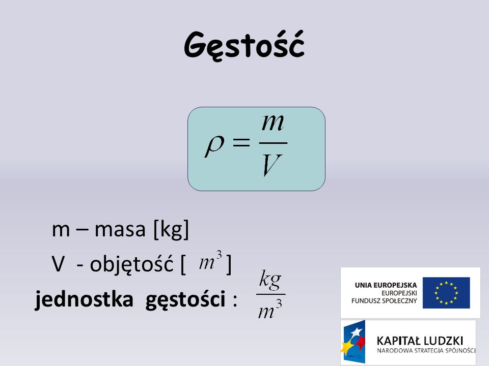 Gęstość m – masa [kg] V - objętość [ ] jednostka gęstości :